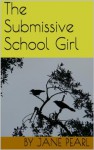 The Submissive School Girl - Jane Pearl