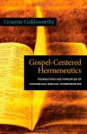 Gospel-Centered Hermeneutics: Foundations and Principles of Evangelical Biblical Interpretation - Graeme Goldsworthy