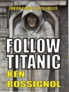 Follow Titanic - Ken Rossignol