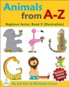 Animals from A-Z: An Alphabet Illustrated Picture Book for Young Children (Beginner Series: Book 5) - Michaela Grace, Lisl Fair