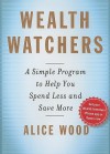 Wealth Watchers: A Simple Program to Help You Spend Less and Save More - Alice Wood