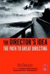 The Director's Idea: The Path to Great Directing - Ken Dancyger