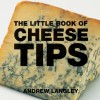 The Little Book of Cheese Tips - Andrew Langley