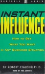 Instant Influence: How to Get What You Want in Any Business Situation - Robert B. Cialdini, Vera Derr