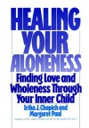 Healing Your Aloneness: Finding Love and Wholeness Through Your Inner Child - Margaret Paul