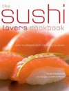 The Sushi Lover's Cookbook: Easy-to-Prepare Recipes for Every Occasion - Yumi Umemura, Noboru Murata