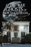 Civil War Ghosts of North Georgia (Haunted America) - Jim Miles