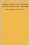 Everyday Forms of State Formation: Revolution and the Negotiation of Rule in Modern Mexico - Gilbert M. Joseph, Daniel Nugent