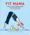 Fit Mama: A Real-Life Fitness Guide for the New Mom - Stacy Denney, Kate Hodson, Cindy Luu, Susan Hollander