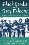 Black Lambs and Grey Falcons: Women Travelling in the Balkans - John B. Allcock