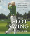 The Slot Swing: The Proven Way to Hit Consistent and Powerful Shots Like the Pros - Jim McLean