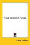 Your Invisible Power - Ernest Holmes