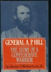 General A.P. Hill: The Story of a Confederate Warrior - James I. Robertson Jr.