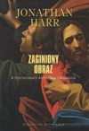 Zaginiony obraz. W poszukiwaniu arcydzieła Caravaggia - Jonathan Harr