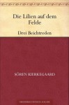 Die Lilien auf dem Felde / Drei Beichtreden - Søren Kierkegaard