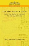 The Religions of Japan: From the Dawn of History to the Era of Meiji - William Elliot Griffis