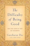 The Difficulty of Being Good: On the Subtle Art of Dharma - Gurcharan Das