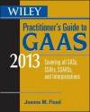 Wiley Practitioner's Guide to GAAS 2013: Covering All Sass, Ssaes, Ssarss, and Interpretations - Steven M. Bragg, Joanne Flood