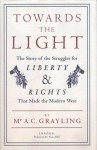 Towards The Light: The Story Of The Struggles For Liberty And Rights That Made The Modern West - A.C. Grayling