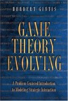 Game Theory Evolving: A Problem-Centered Introduction to Modeling Strategic Interaction - Herbert Gintis