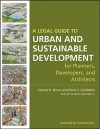 A Legal Guide to Urban and Sustainable Development for Planners, Developers and Architects - Daniel K. Slone, Doris S. Goldstein, W. Andrew Gowder