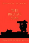 The Brutal Seas: Organised Crime at Work - Douglas Stewart