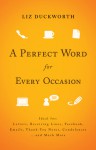 A Perfect Word for Every Occasion: Ideal for: Letters, Receiving Lines, Facebook, Emails, Thank You Notes, Condolences. . . and Much More - Liz Duckworth