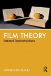 Film Theory: Rational Reconstructions - Warren Buckland