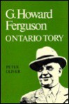 G. Howard Ferguson: Ontario Tory - Peter Oliver