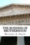 The Business of Brotherhood: Thinking Strategically About Founding and Running Social Fraternities - Michael A. Smith