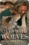 The Man Who Lives with Wolves - Shaun Ellis, Penny Junor