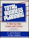 Total Business Planning: A Step By Step Guide With Forms - E. James Burton, W. Blan McBride