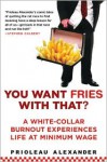 You Want Fries with That?: A White-Collar Burnout Experiences Life at Minimum Wage - Prioleau Alexander