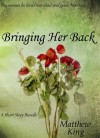 Bringing Her Back and Other Tales - 4 chilling and thrilling short stories in one volume - Matthew King