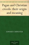 Pagan and Christian creeds: their origin and meaning - Edward Carpenter