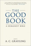 The Good Book: A Humanist Bible - A.C. Grayling, Bill Swainson