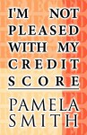 I'm Not Pleased with My Credit Score - Pamela Smith