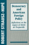 Democracy and American Foreign Policy: Reflections on the Legacy of Tocqueville - Robert Strausz-Hupé