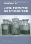 Cured, Fermented and Smoked Foods: Proceedings of the Oxford Symposium on Food and Cookery 2010 - Helen Saberi