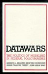 Datawars: The Politics of Modeling in Federal Policymaking - Kenneth Al Kraemer, John L. King, Siegfried Dickhoven, Susan Fallows-Tierney, Kenneth Al Kraemer