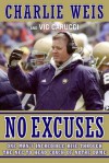 No Excuses: One Man's Incredible Rise Through the NFL to Head Coach of Notre Dame - Charlie Weis, Vic Carucci