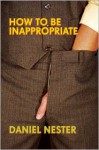 How to Be Inappropriate - Daniel Nester