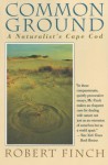 Common Ground: A Naturalist's Cape Cod - Robert Finch, Amanda Cannell