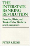 The Interstate Banking Revolution: Benefits, Risks, and Tradeoffs for Bankers and Consumers - Peter S. Rose