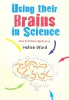 Using Their Brains in Science: Ideas for Children Aged 5 to 14 - Hellen Ward