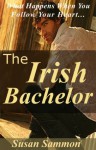 The Irish Bachelor - What Happens When You Follow Your Heart... - Susan Sammon