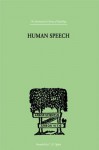 Human Speech: Some ObserVATIONS, EXPERIMENTS, AND CONCLUSIONS AS TO THE NATURE, (International Library of Psychology) - Richard Paget