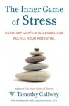 The Inner Game of Stress: Outsmart Life's Challenges and Fulfill Your Potential - W. Timothy Gallwey, Edd Hanzelik, John Horton