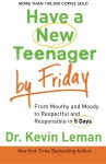 Have a New Teenager by Friday: From Mouthy and Moody to Respectful and Responsible in 5 Days - Kevin Leman