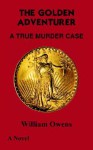 The Golden Adventurer: A True Murder Case - William Owens